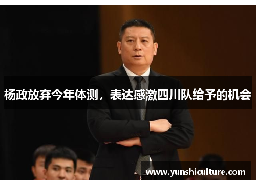 杨政放弃今年体测，表达感激四川队给予的机会