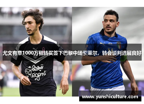尤文有意1000万租转买签下巴黎中场索莱尔，转会谈判进展良好