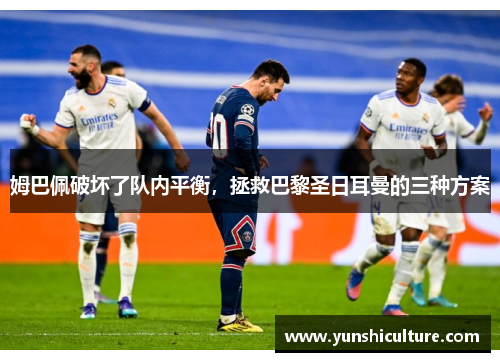 姆巴佩破坏了队内平衡，拯救巴黎圣日耳曼的三种方案